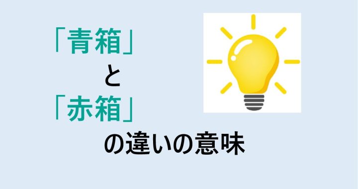 青箱と赤箱の違いの意味を分かりやすく解説！