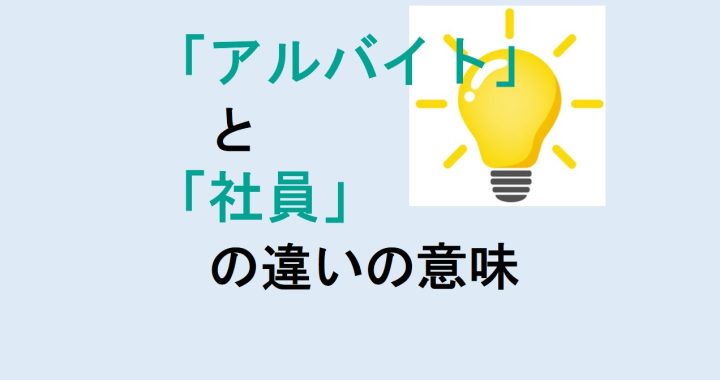 アルバイトと社員の違いの意味を分かりやすく解説！