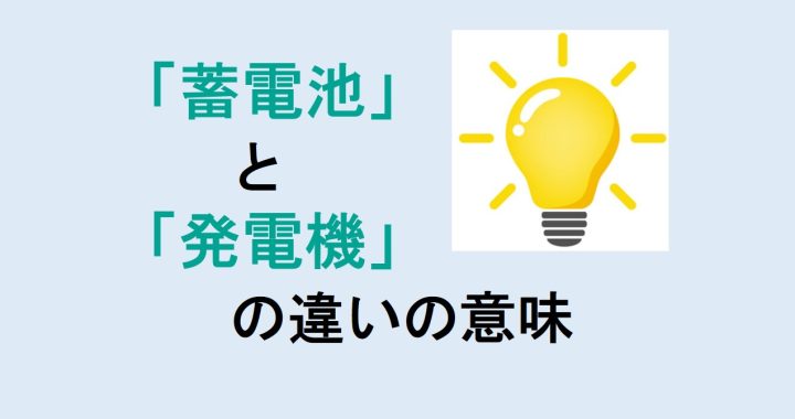 蓄電池と発電機の違いの意味を分かりやすく解説！