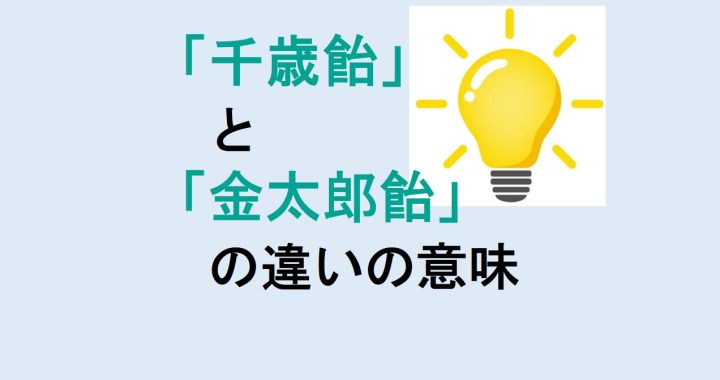 千歳飴と金太郎飴の違いの意味を分かりやすく解説！