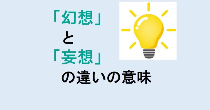 幻想と妄想の違いの意味を分かりやすく解説！