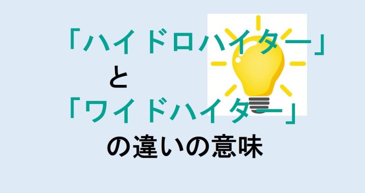 ハイドロハイターとワイドハイターの違いの意味を分かりやすく解説！