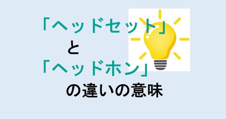 ヘッドセットとヘッドホンの違いの意味を分かりやすく解説！