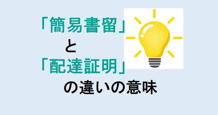 簡易書留と配達証明の違いの意味を分かりやすく解説！