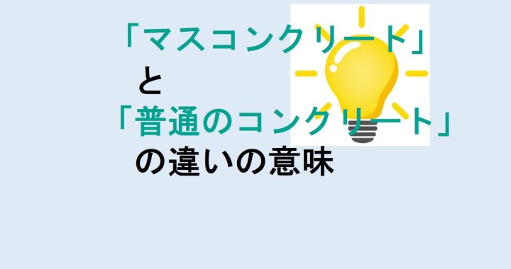 マスコンクリートと普通のコンクリートの違いの意味を分かりやすく解説！