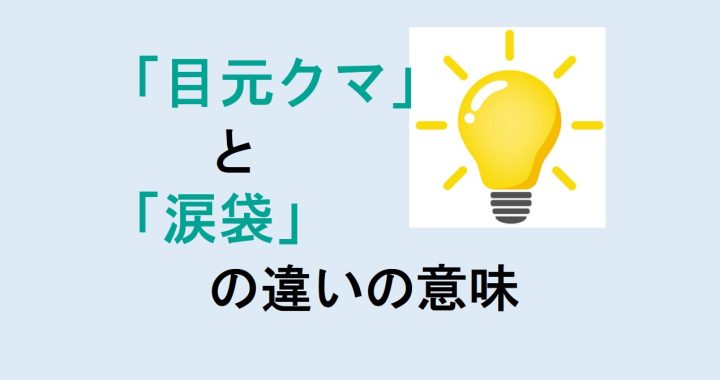 目元クマと涙袋の違いの意味を分かりやすく解説！