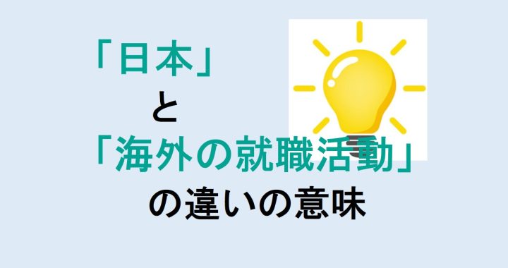 日本と海外の就職活動の違いの意味を分かりやすく解説！