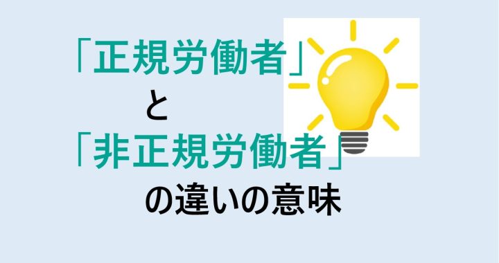 正規労働者と非正規労働者の違いの意味を分かりやすく解説！