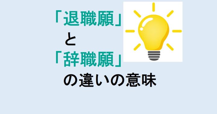 退職願と辞職願の違いの意味を分かりやすく解説！