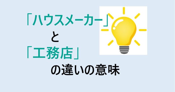 ハウスメーカーと工務店の違いの意味を分かりやすく解説！