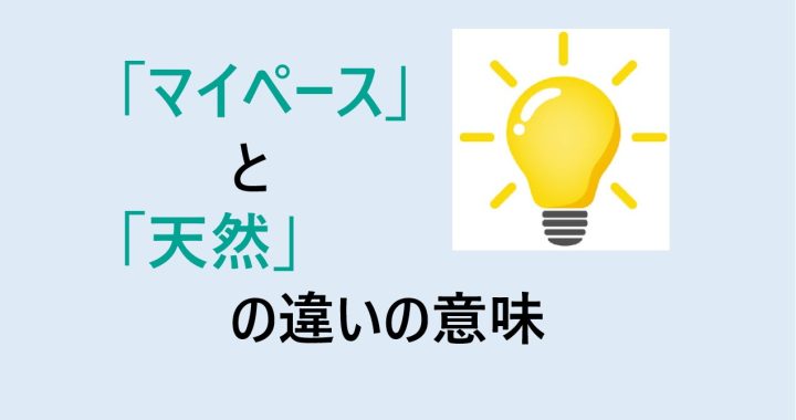 マイペースと天然の違いの意味を分かりやすく解説！