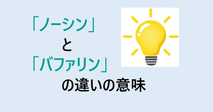 ノーシンとバファリンの違いの意味を分かりやすく解説！