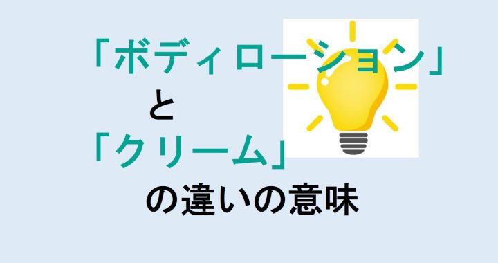 ボディローションとクリームの違いの意味を分かりやすく解説！