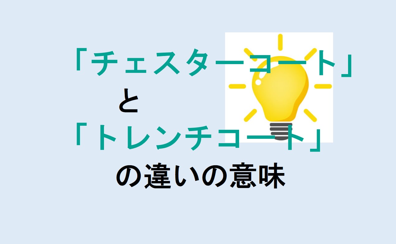 チェスターコートとトレンチコートの違いの意味を分かりやすく解説！