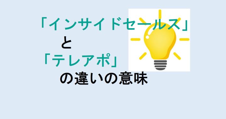 インサイドセールスとテレアポの違いの意味を分かりやすく解説！