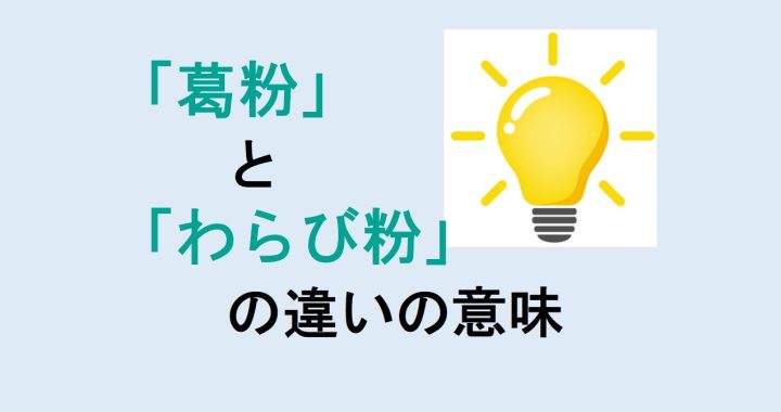 葛粉とわらび粉の違いの意味を分かりやすく解説！