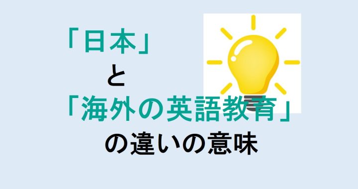 日本と海外の英語教育の違いの意味を分かりやすく解説！