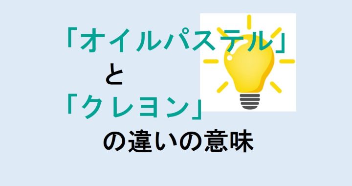 オイルパステルとクレヨンの違いの意味を分かりやすく解説！