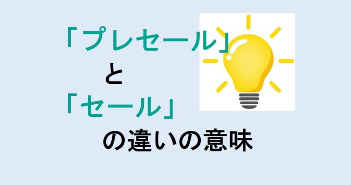 プレセールとセールの違いの意味を分かりやすく解説！