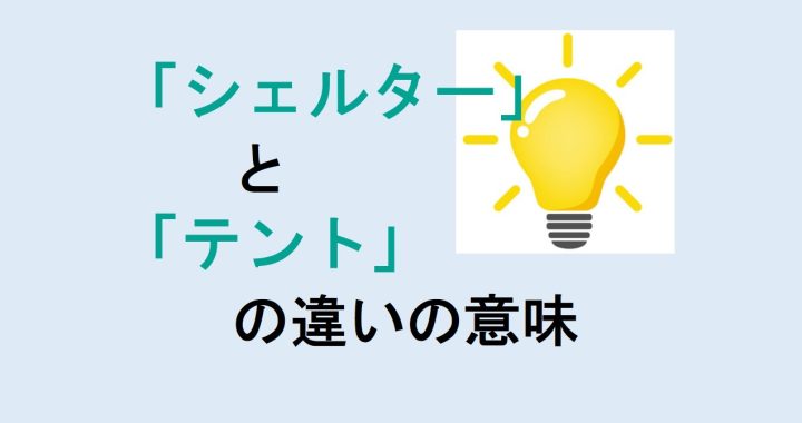 シェルターとテントの違いの意味を分かりやすく解説！