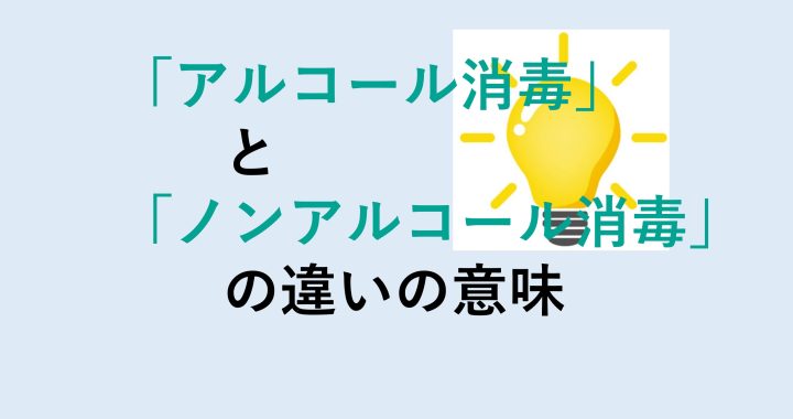 アルコール消毒とノンアルコール消毒の違いの意味を分かりやすく解説！