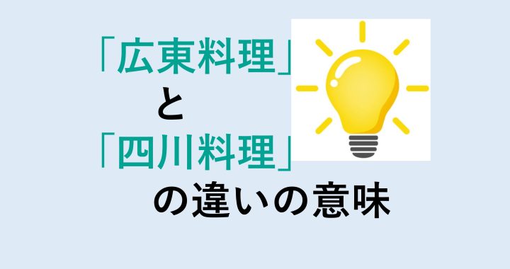 広東料理と四川料理の違いの意味を分かりやすく解説！