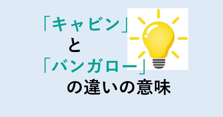 キャビンとバンガローの違いの意味を分かりやすく解説！