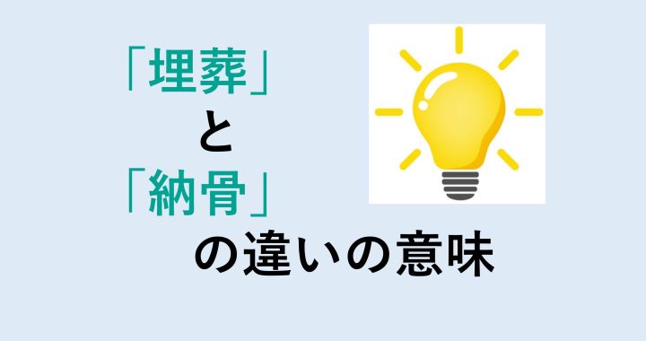 埋葬と納骨の違いの意味を分かりやすく解説！