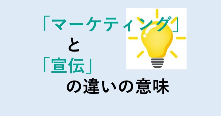 マーケティングと宣伝の違いの意味を分かりやすく解説！