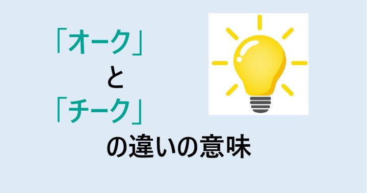 オークとチークの違いの意味を分かりやすく解説！