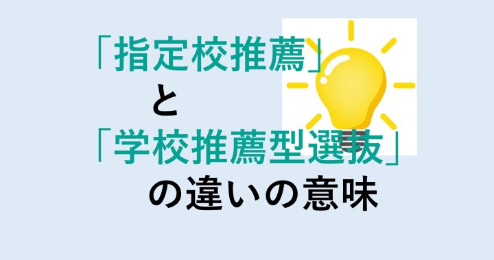 指定校推薦と学校推薦型選抜の違いの意味を分かりやすく解説！