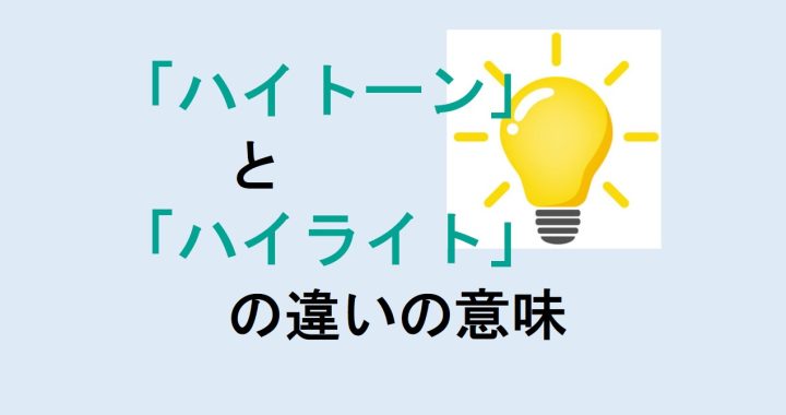 ハイトーンとハイライトの違いの意味を分かりやすく解説！