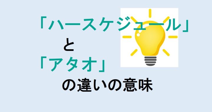 ハースケジュールとアタオの違いの意味を分かりやすく解説！