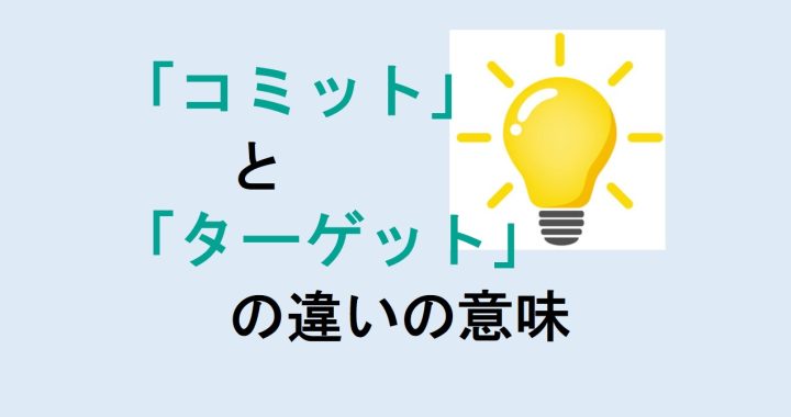 コミットとターゲットの違いの意味を分かりやすく解説！