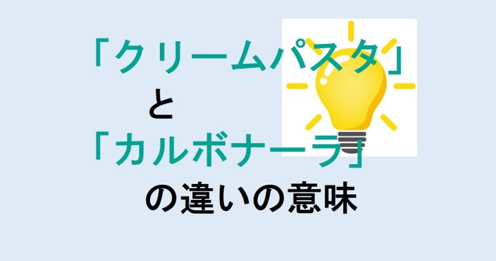 クリームパスタとカルボナーラの違いの意味を分かりやすく解説！