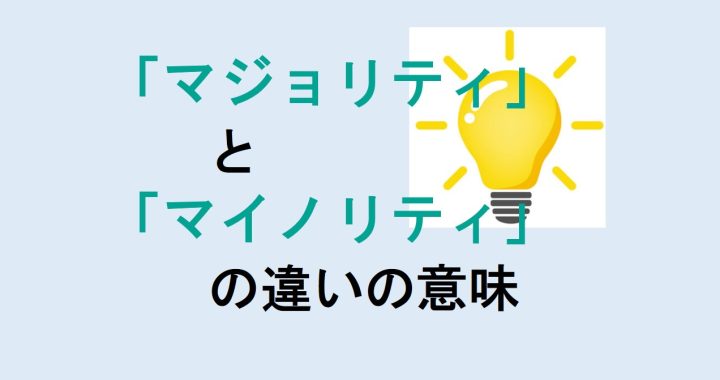 マジョリティとマイノリティの違いの意味を分かりやすく解説！