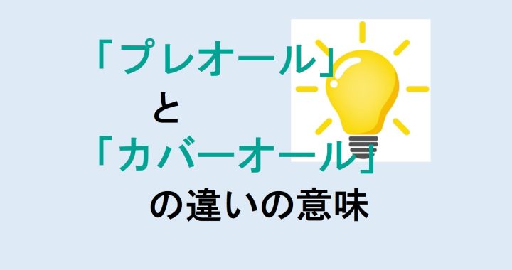 プレオールとカバーオールの違いの意味を分かりやすく解説！