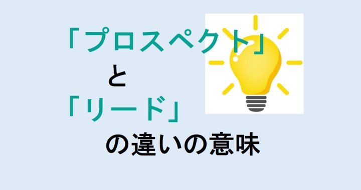 プロスペクトとリードの違いの意味を分かりやすく解説！