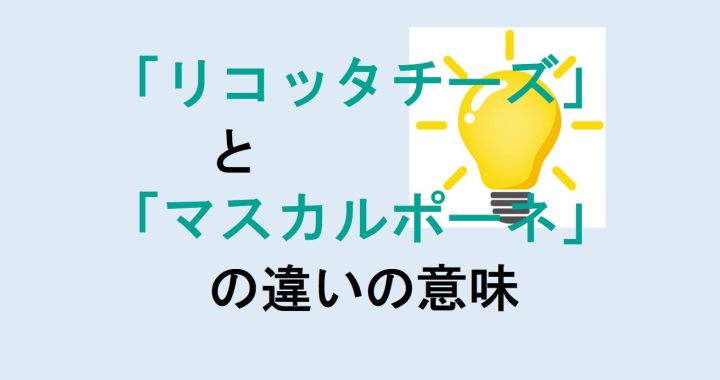 リコッタチーズとマスカルポーネの違いの意味を分かりやすく解説！