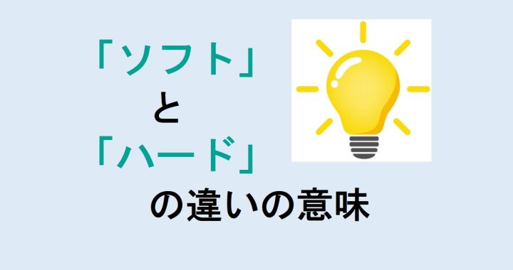 ソフトとハードの違いの意味を分かりやすく解説！