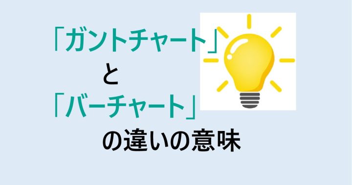 ガントチャートとバーチャートの違いの意味を分かりやすく解説！