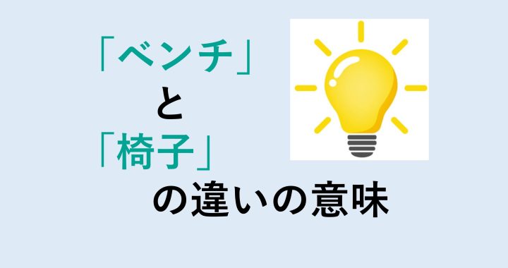 ベンチと椅子の違いの意味を分かりやすく解説！