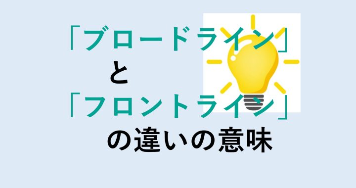 ブロードラインとフロントラインの違いの意味を分かりやすく解説！