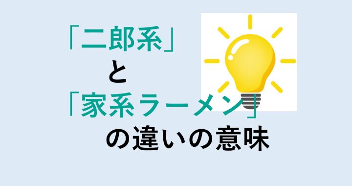 二郎系と家系ラーメンの違いの意味を分かりやすく解説！