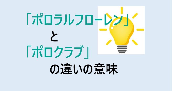 ポロラルフローレンとポロクラブの違いの意味を分かりやすく解説！