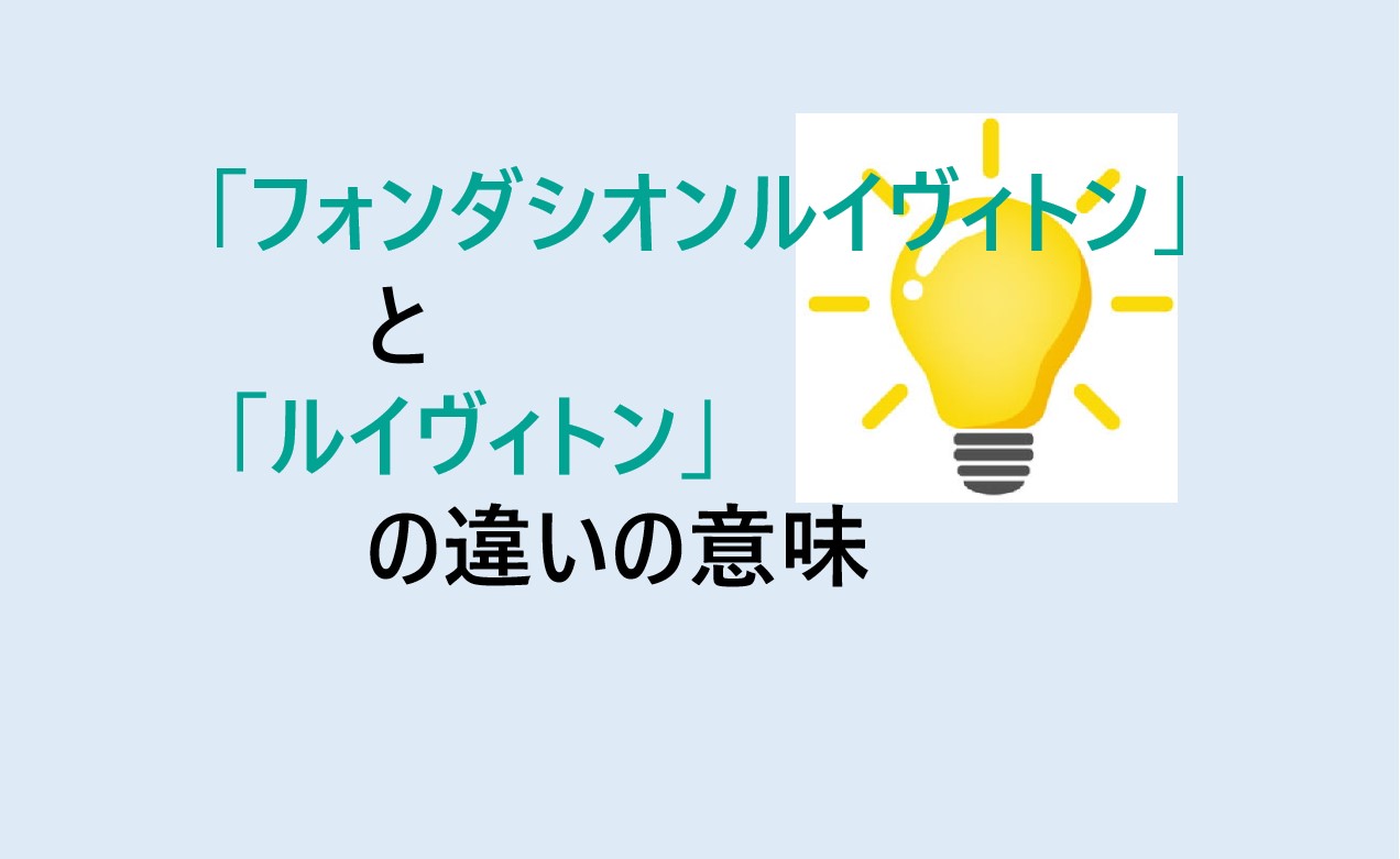 フォンダシオンルイヴィトンとルイヴィトンの違い