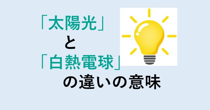 太陽光と白熱電球のスペクトルの違いの意味を分かりやすく解説！