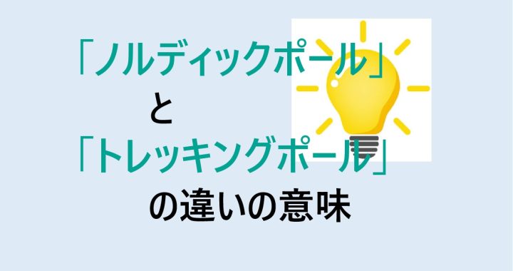 ノルディックポールとトレッキングポールの違いの意味を分かりやすく解説！