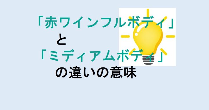 赤ワインフルボディとミディアムボディの違いの意味を分かりやすく解説！