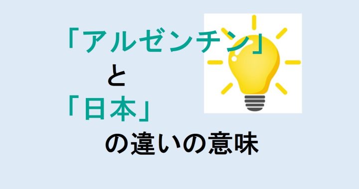 アルゼンチンと日本の違いの意味を分かりやすく解説！